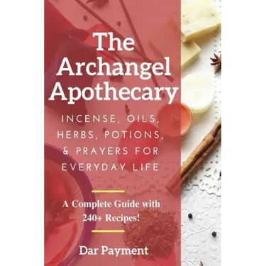 The Archangel Apothecary: Incense, Oils, Herbs, Potions, & Prayers for Everyday Life