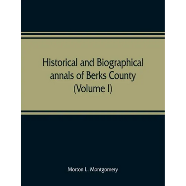 Historical and biographical annals of Berks County, Pennsylvania, embracing a concise history of the county and a genealogical and biographical record