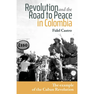 Revolution and the Road to Peace in Colombia: The Example of the Cuban Revolution