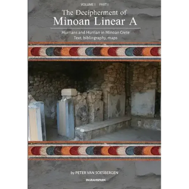 The Decipherment of Minoan Linear A, Volume I, Part I: Hurrians and Hurrian in Minoan Crete: text, bibliography, maps, appendices