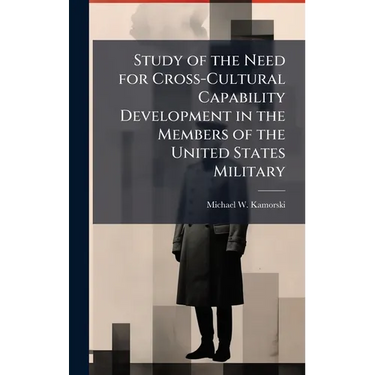 Study of the Need for Cross-Cultural Capability Development in the Members of the United States Military
