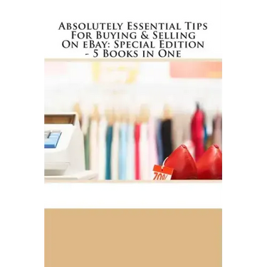 Absolutely Essential Tips For Buying & Selling On eBay - Special Edition - 3 Books in One