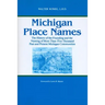 Michigan Place Names: The History of the Founding and the Naming of More Than Five Thousand Past and Present Michigan Communities