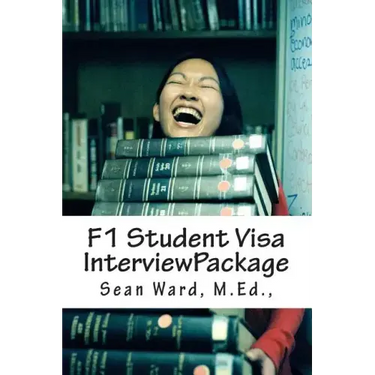 F-1 Student Visa Interview Package: The latest and most current guide for preparing and passing your F-1 Student Visa Interview...