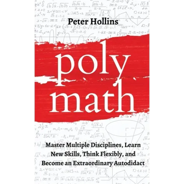 Polymath: Master Multiple Disciplines, Learn New Skills, Think Flexibly, and Become an Extraordinary Autodidact