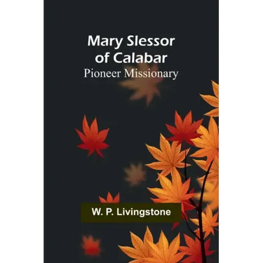 Mary Slessor of Calabar: Pioneer Missionary