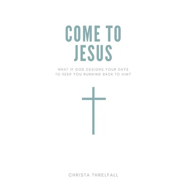 Come to Jesus: What if God Designs Your Days to Keep You Running Back to Him?