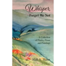Whisper Forget Me Not: A Collection of Poetry, Prose and Paintings