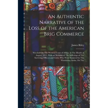 An Authentic Narrative of the Loss of the American Brig Commerce: Wrecked On The Western Coast of Africa, in The Month of August, 1815, With an Accoun