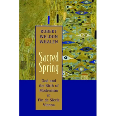 Sacred Spring: God and the Birth of Modernism in Fin de Siscle Vienna
