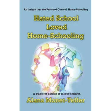 Hated School - Loved Home-Schooling: A guide for parents of autistic children