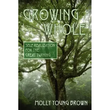 Growing Whole: Self-Realization for the Great Turning