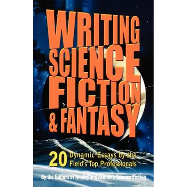 Writing Science Fiction & Fantasy: 20 Dynamic Essays by the Field's Top Professionals