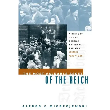 The Most Valuable Asset of the Reich: A History of the German National Railway, Volume 2, 1933-1945