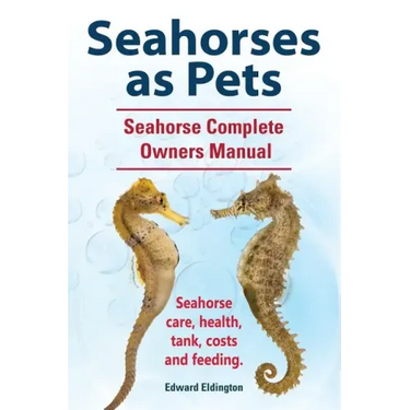 Seahorses as Pets. Seahorse Complete Owners Manual. Seahorse care, health, tank, costs and feeding.