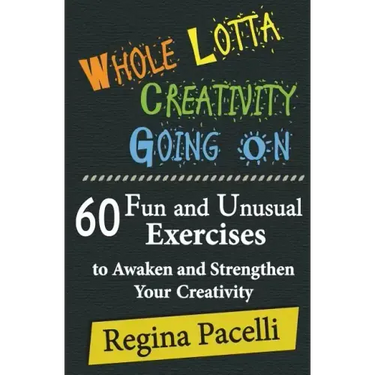 Whole Lotta Creativity Going on: 60 Fun and Unusual Exercises to Awaken and Strengthen Your Creativity