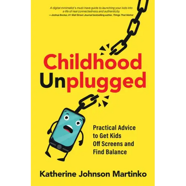 Childhood Unplugged: Practical Advice to Get Kids Off Screens and Find Balance