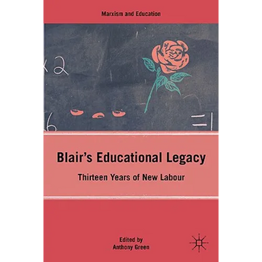 Blair's Educational Legacy: Thirteen Years of New Labour