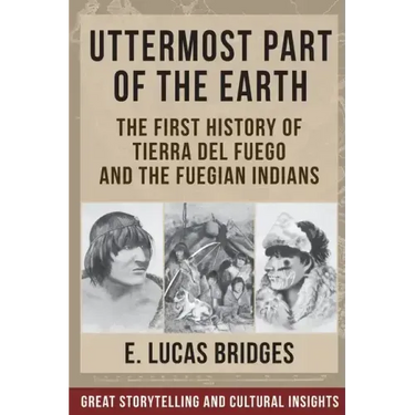 Uttermost Part of the Earth: Indians of Tierra Del Fuego