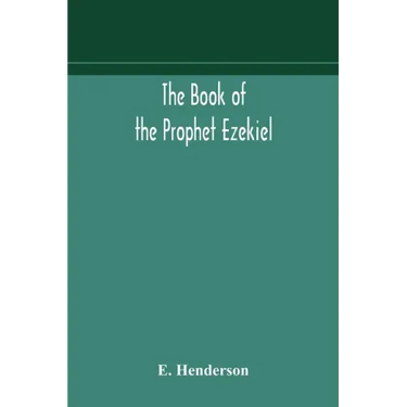 The book of the prophet Ezekiel: translated from the original Hebrew: with a commentary, critical, philological, and exegetical