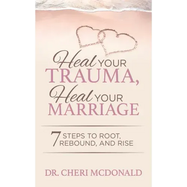 Heal Your Trauma, Heal Your Marriage: 7 Steps to Root, Rebound and Rise