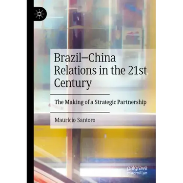 Brazil-China Relations in the 21st Century: The Making of a Strategic Partnership