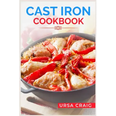 Cast Iron Cookbook: Delicious Recipes and Tips for Cooking with Cast Iron Skillets and Dutch Ovens (2023 Guide for Beginners)