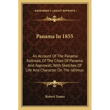 Panama In 1855: An Account Of The Panama Railroad, Of The Cities Of Panama And Aspinwall, With Sketches Of Life And Character On The Isthmus