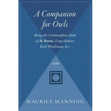 A Companion for Owls: Being the Commonplace Book of D. Boone, Long Hunter, Back Woodsman, & C.