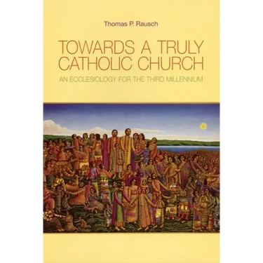 Towards a Truly Catholic Church: An Ecclesiology for the Third Millennium