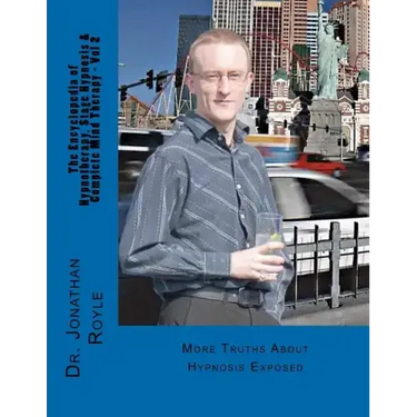 The Encyclopedia of Hypnotherapy, Stage Hypnosis & Complete Mind Therapy - Vol 2: More Truths About Hypnosis Exposed