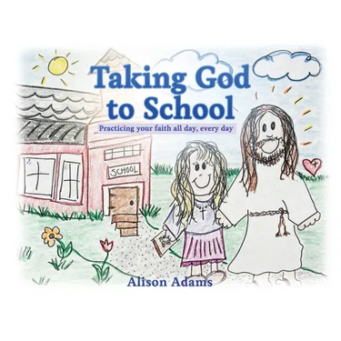 Taking God to School: Practicing your faith all day, every day