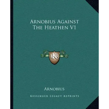 Arnobius Against the Heathen V1
