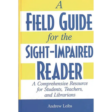 A Field Guide for the Sight-Impaired Reader: A Comprehensive Resource for Students, Teachers, and Librarians