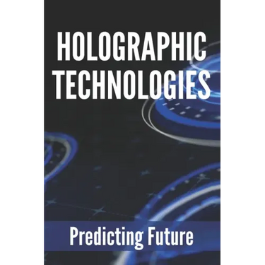 Holographic Technologies: Predicting Future: Holographic Display Technology