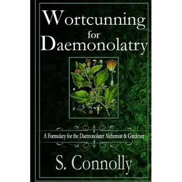 Wortcunning for Daemonolatry: A Formulary for the Daemonolater Alchemist and Gardener