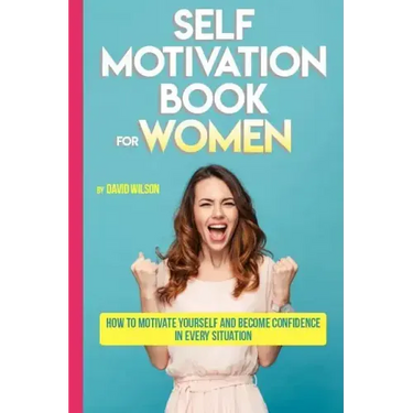 Self Motivation Book for Women: How to Motivate Yourself and Become Confidence in Every Situation