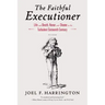 The Faithful Executioner: Life and Death, Honor and Shame in the Turbulent Sixteenth Century