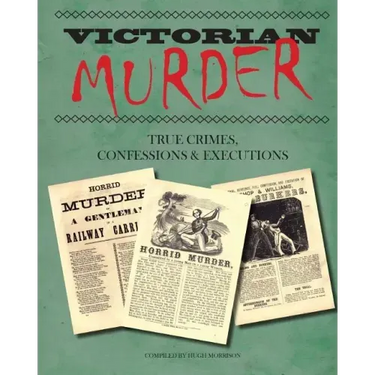 Victorian Murder: True Crimes, Confessions and Executions