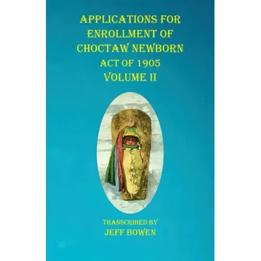 Applications For Enrollment of Choctaw Newborn Act of 1905 Volume II