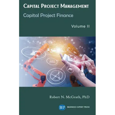 Capital Project Management, Volume II: Capital Project Finance