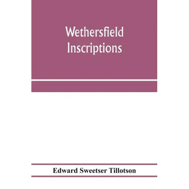 Wethersfield inscriptions; A complete record of the inscriptions in the five burial places in the ancient town of Wethersfield, including the towns of