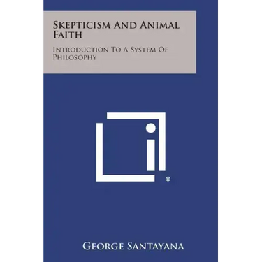 Skepticism and Animal Faith: Introduction to a System of Philosophy