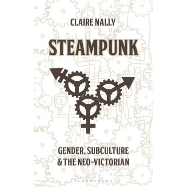 Steampunk: Gender, Subculture and the Neo-Victorian