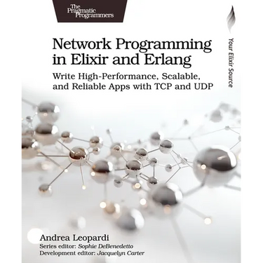 Network Programming in Elixir and ERLANG: Write High-Performance, Scalable, and Reliable Apps with TCP and Udp
