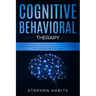 Cognitive Behavioral Therapy: Change your life right now with simple techniques to manage and retrain your brain from anxiety and depression, learn