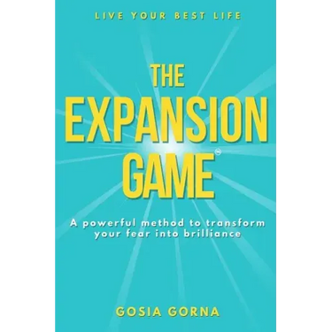 The Expansion Game: A powerful method to transform your fear into brilliance