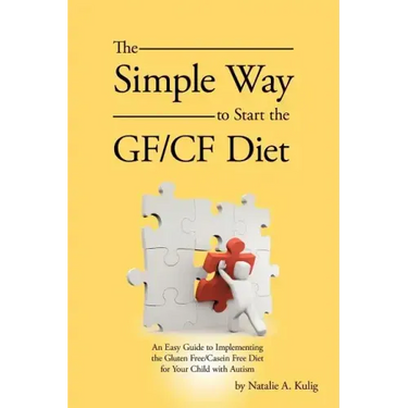 The Simple Way to Start the Gf/Cf Diet: An Easy Guide to Implementing the Gluten Free/Casein Free Diet for Your Child with Autism