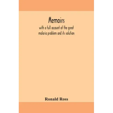 Memoirs, with a full account of the great malaria problem and its solution