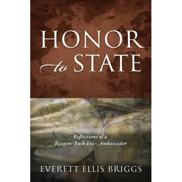 Honor to State: Reflections of a Reagan-Bush Era Ambassador